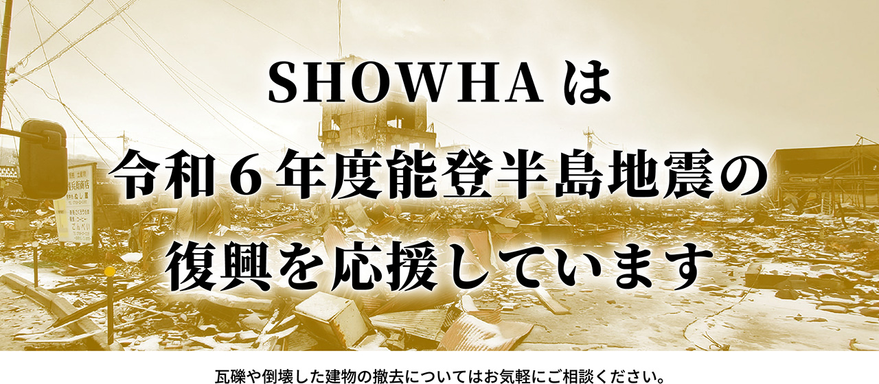 SHOWHAは令和6年度能登半島地震の復興を応援しています。